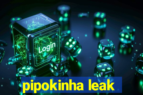 pipokinha leak